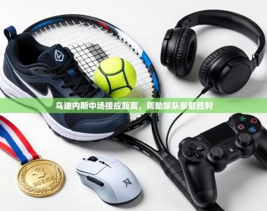 乌迪内斯中场接应距离，帮助球队豪取胜利