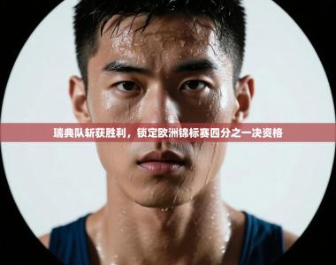 瑞典队斩获胜利，锁定欧洲锦标赛四分之一决资格