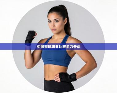 中国篮球职业比赛全力开战