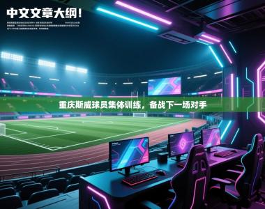 重庆斯威球员集体训练，备战下一场对手