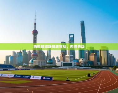 西甲篮球联赛收官战，四强晋级