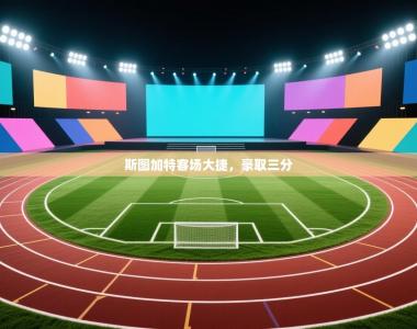 斯图加特客场大捷，豪取三分