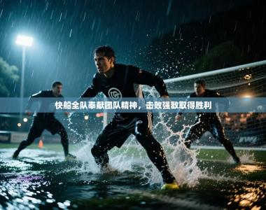 快船全队奉献团队精神，击败强敌取得胜利