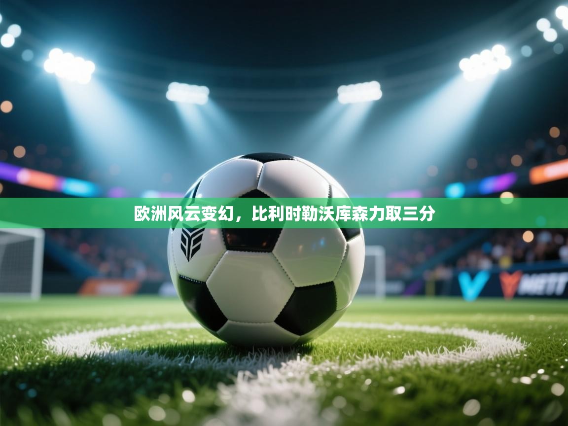 欧洲风云变幻，比利时勒沃库森力取三分  第1张