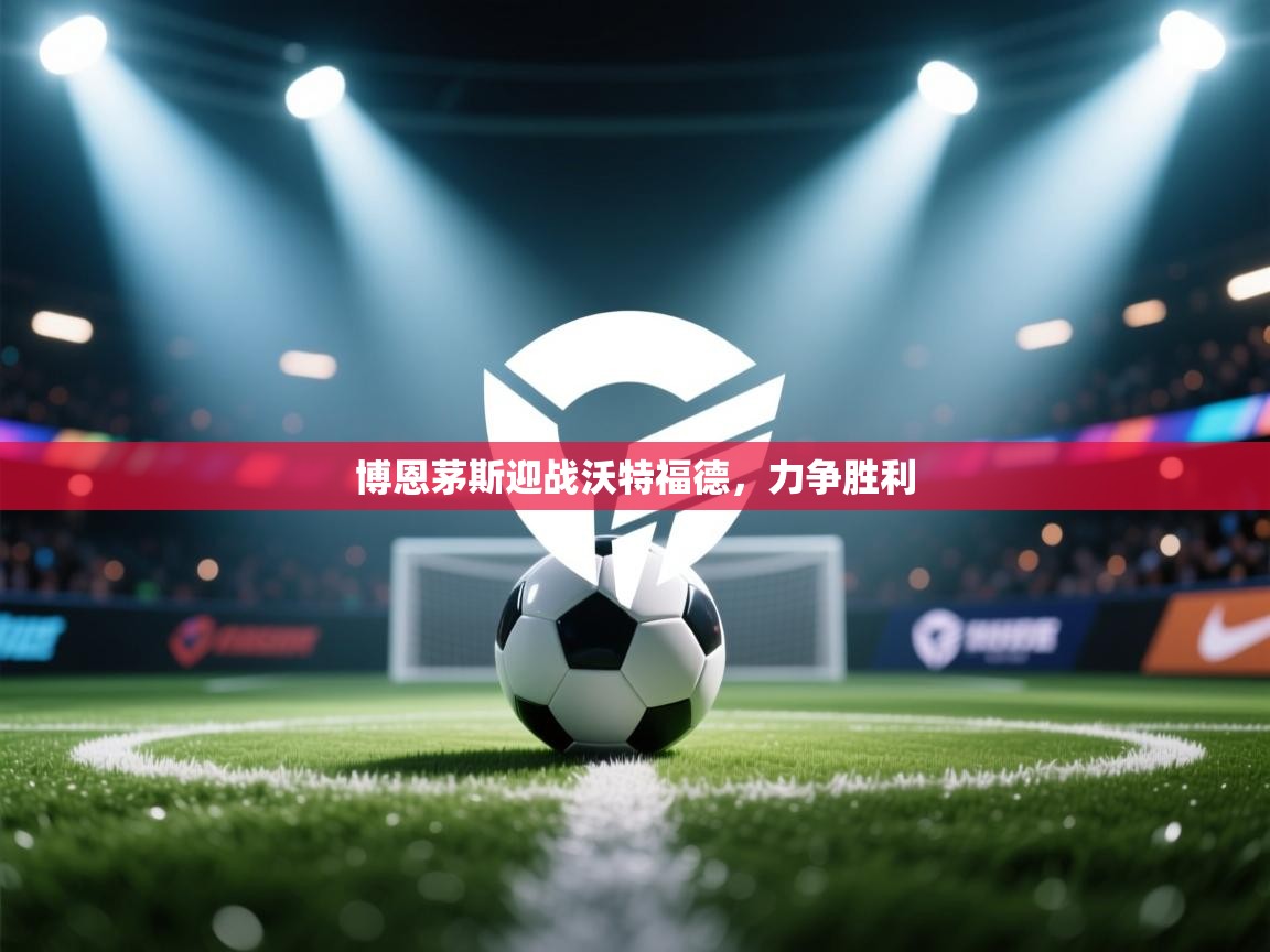 博恩茅斯迎战沃特福德,力争胜利 第1张