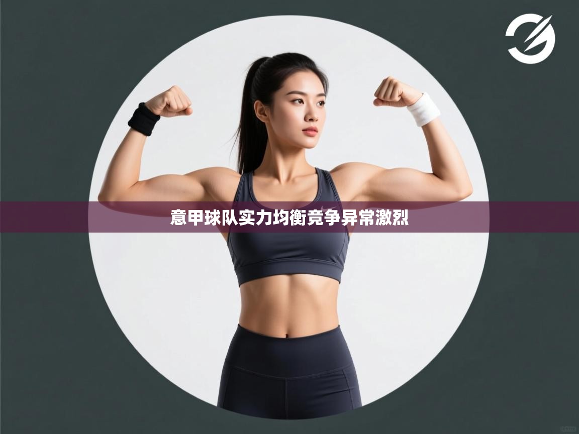 意甲球队实力均衡竞争异常激烈  第1张