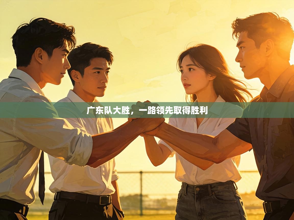 广东队大胜，一路领先取得胜利  第2张