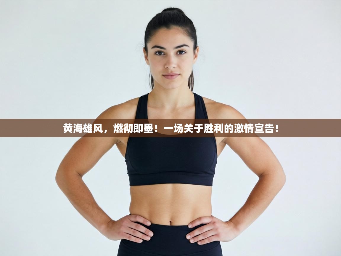 黄海雄风,燃彻即墨!一场关于胜利的激情宣告! 第2张