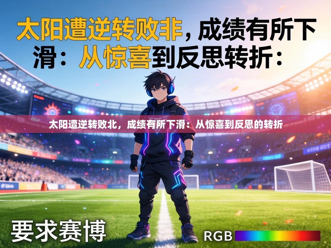 太阳遭逆转败北，成绩有所下滑：从惊喜到反思的转折  第2张